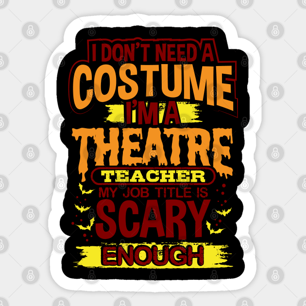 I Don't Need A Costume I'm A Theatre Teacher My Job Title Is Scary Enough Sticker by uncannysage